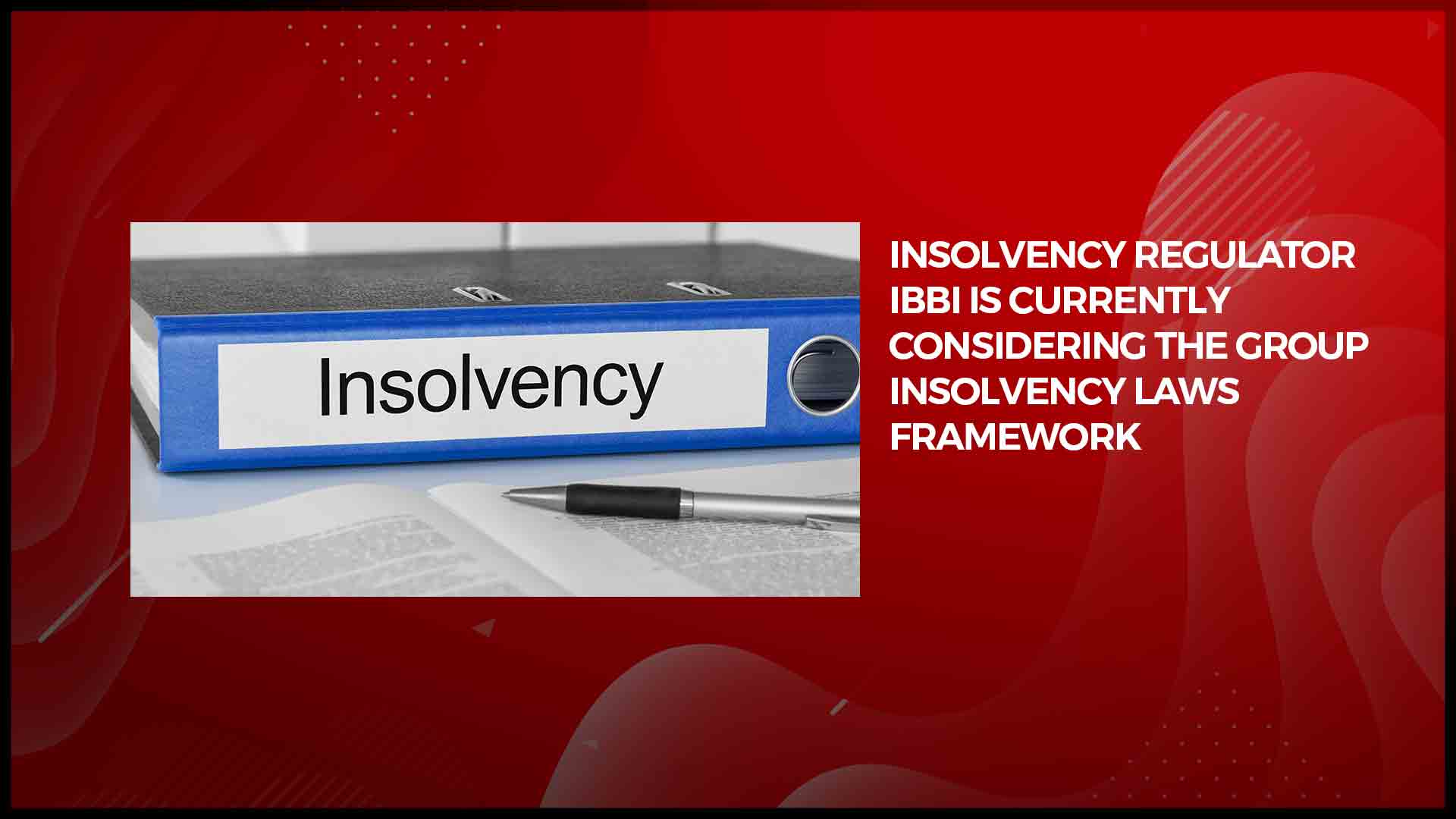 Group Insolvency Laws Under Consideration: Chairperson, IBBI | RealtyNXT