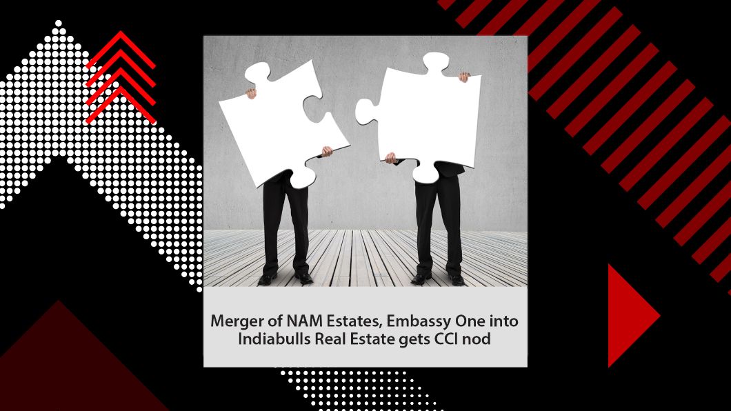 Merger of NAM Estates, Embassy One into Indiabulls Real